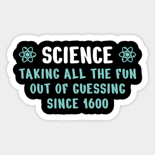 Science: taking all the fun out of guessing since 1600 Sticker